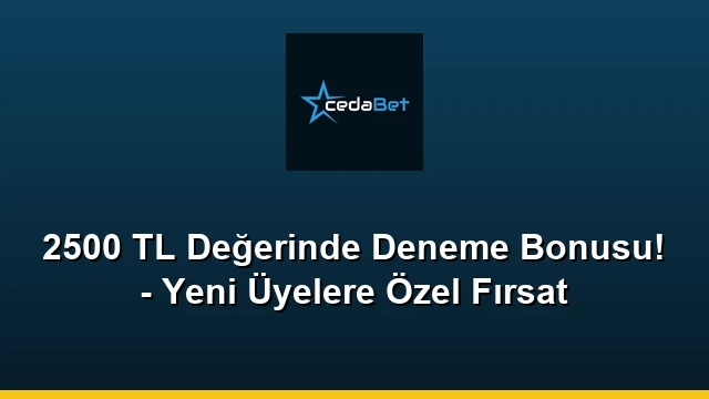 2500 TL Değerinde Deneme Bonusu! - Yeni Üyelere Özel Fırsat