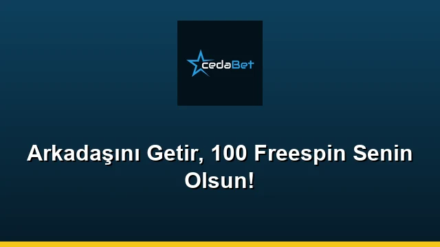 Arkadaşını Getir, 100 Freespin Senin Olsun!