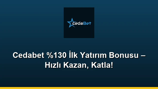 Cedabet %130 İlk Yatırım Bonusu – Hızlı Kazan, Katla!