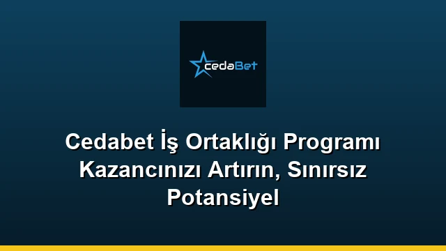 Cedabet İş Ortaklığı Programı Kazancınızı Artırın, Sınırsız Potansiyel