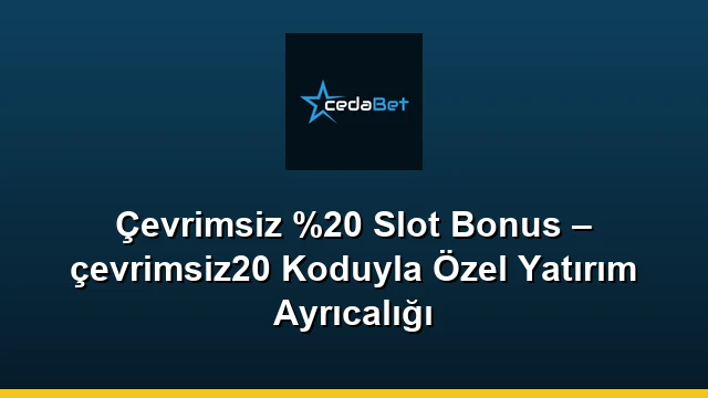 Çevrimsiz %20 Slot Bonus – çevrimsiz20 Koduyla Özel Yatırım Ayrıcalığı