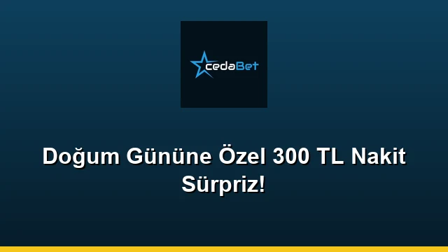 Doğum Gününe Özel 300 TL Nakit Sürpriz!